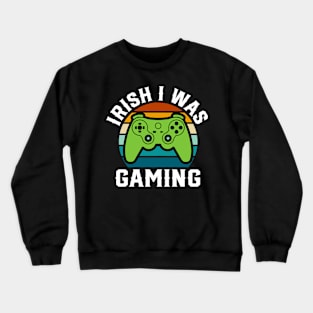 Irish I was Gaming - st Patrick's day Crewneck Sweatshirt